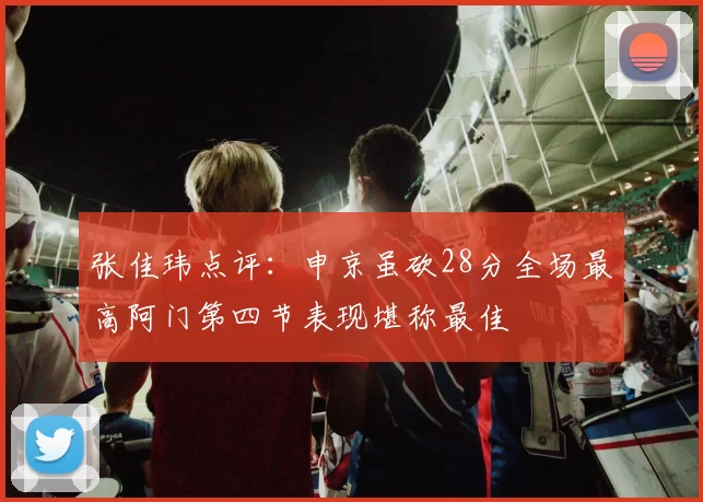 张佳玮点评：申京虽砍28分全场最高阿门第四节表现堪称最佳